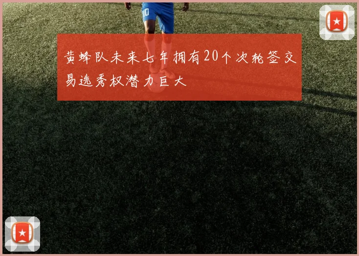 黄蜂队未来七年拥有20个次轮签交易选秀权潜力巨大