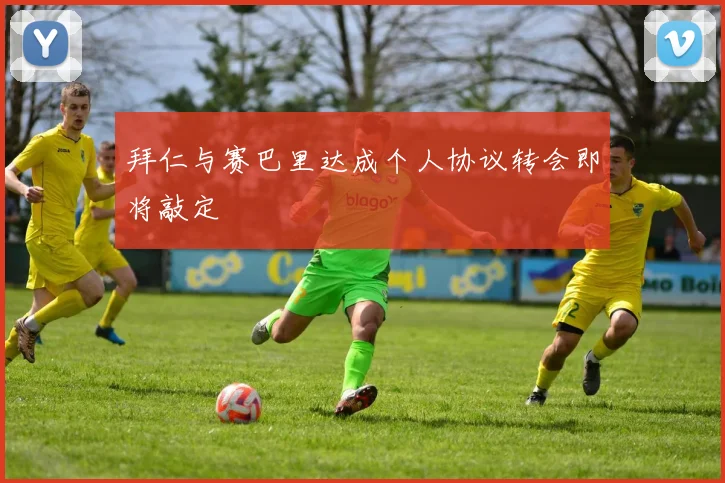 拜仁与赛巴里达成个人协议转会即将敲定