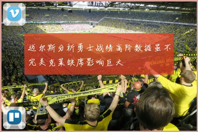 迈尔斯分析勇士战绩高阶数据虽不完美克莱缺席影响巨大